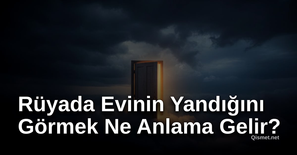 Rüyada Evinin Yandığını Görmek Ne Anlama Gelir?
