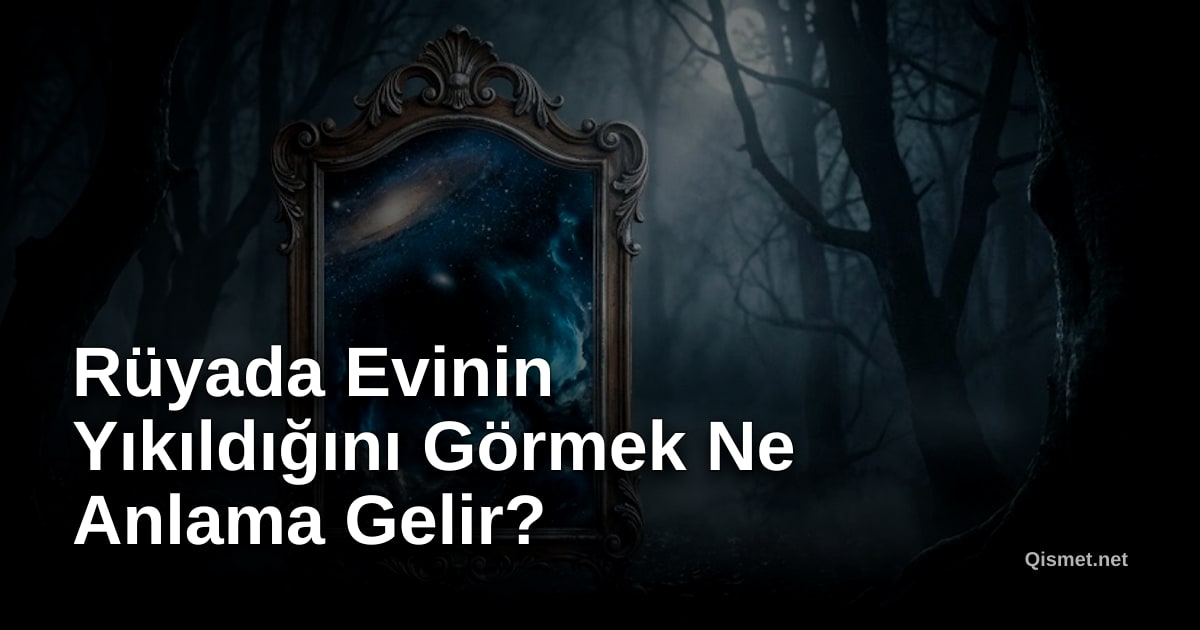 Rüyada Evinin Yıkıldığını Görmek Ne Anlama Gelir?