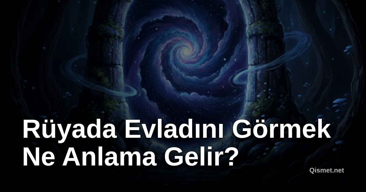 Rüyada Evladını Görmek Ne Anlama Gelir?