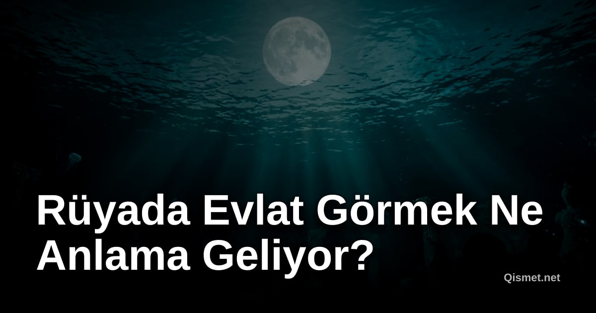 Rüyada Evlat Görmek Ne Anlama Geliyor?
