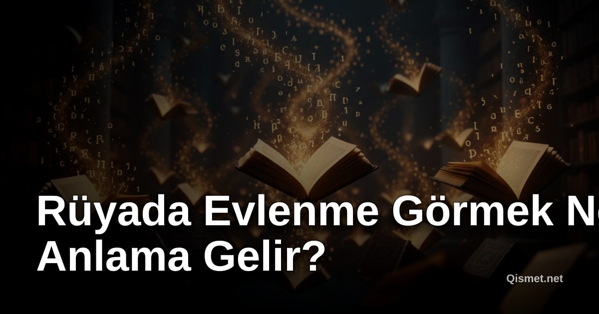 Rüyada Evlenme Görmek Ne Anlama Gelir?