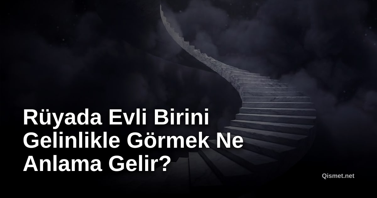 Rüyada Evli Birini Gelinlikle Görmek Ne Anlama Gelir?