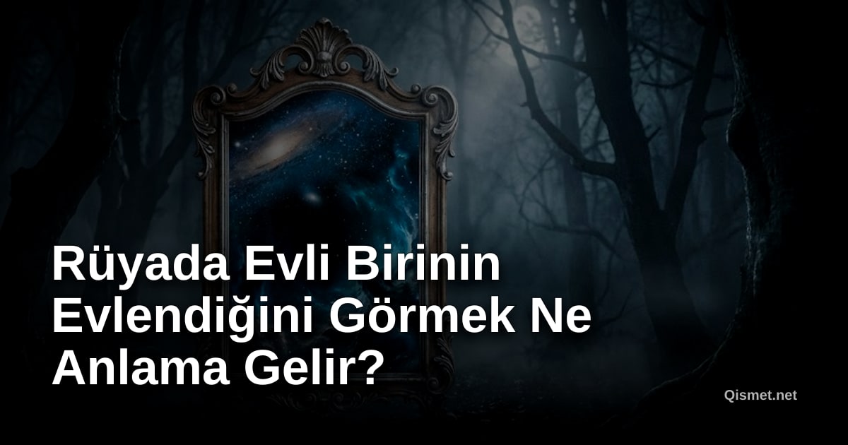 Rüyada Evli Birinin Evlendiğini Görmek Ne Anlama Gelir?