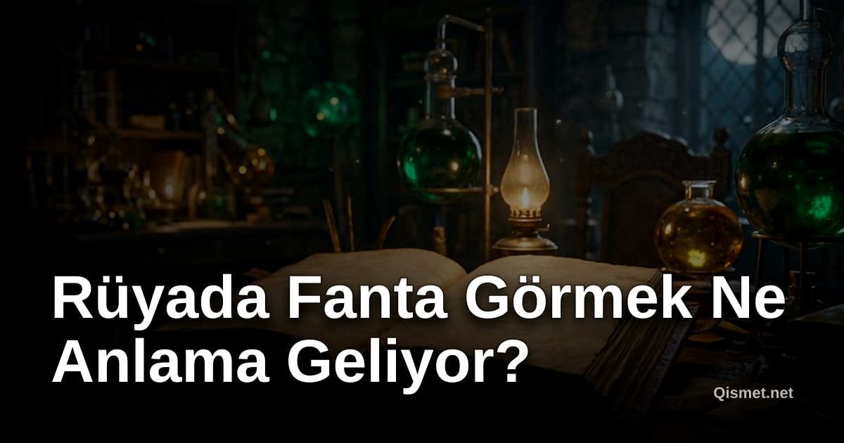 Rüyada Fanta Görmek Ne Anlama Geliyor?