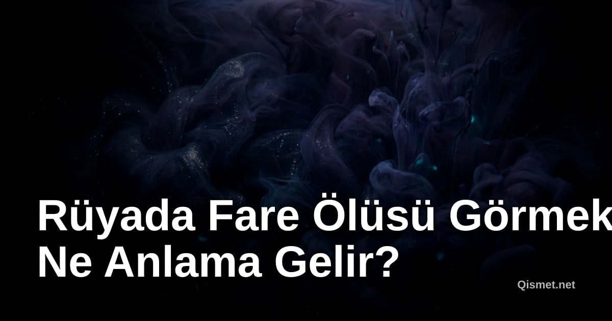 Rüyada Fare Ölüsü Görmek Ne Anlama Gelir?