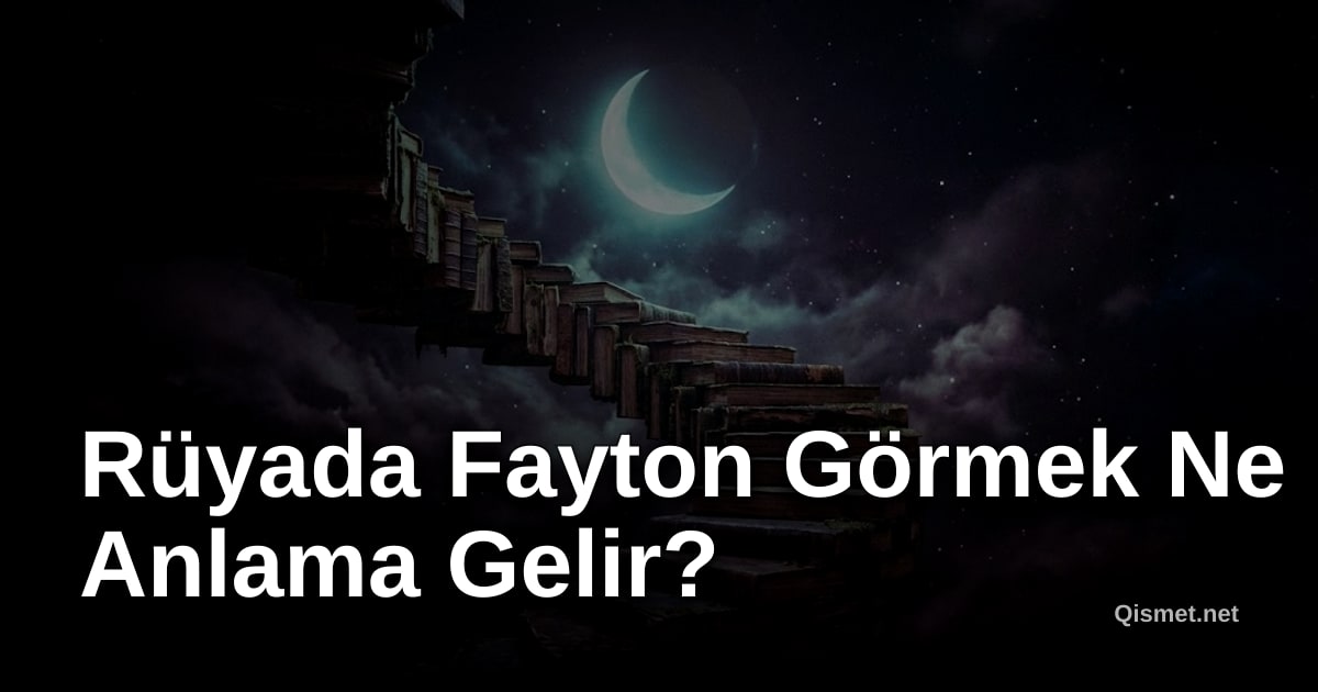 Rüyada Fayton Görmek Ne Anlama Gelir?