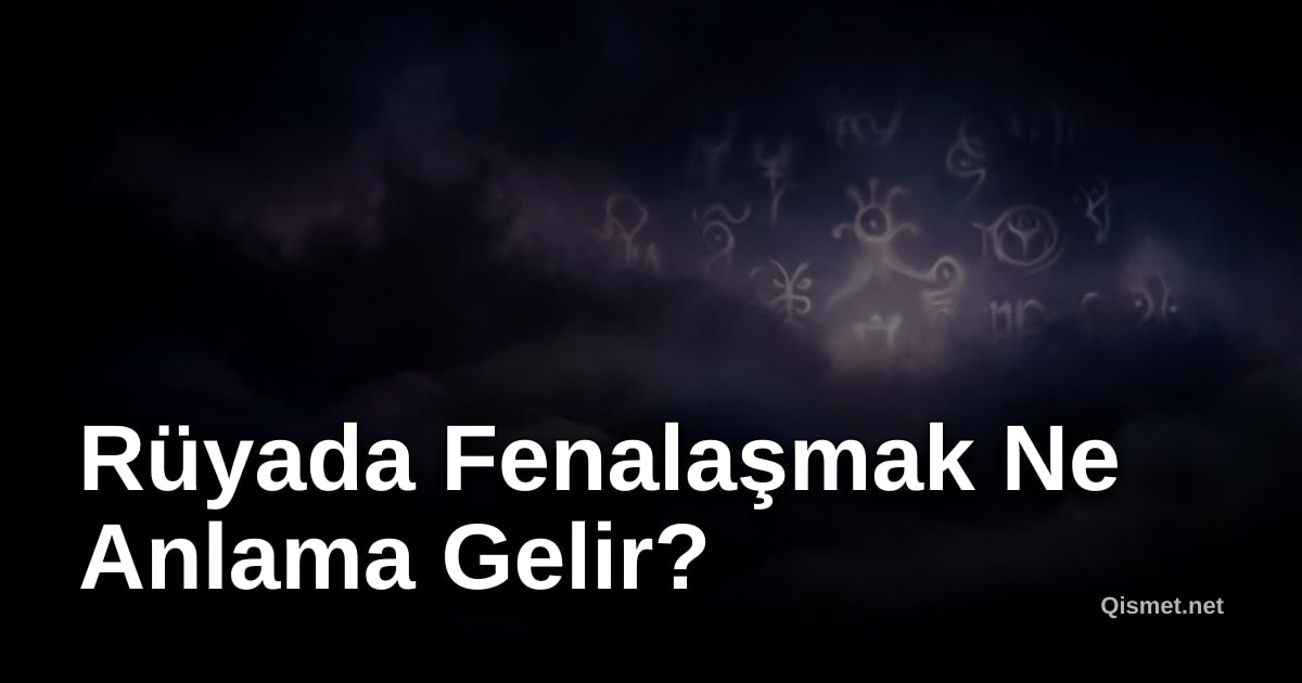 Rüyada Fenalaşmak Ne Anlama Gelir?