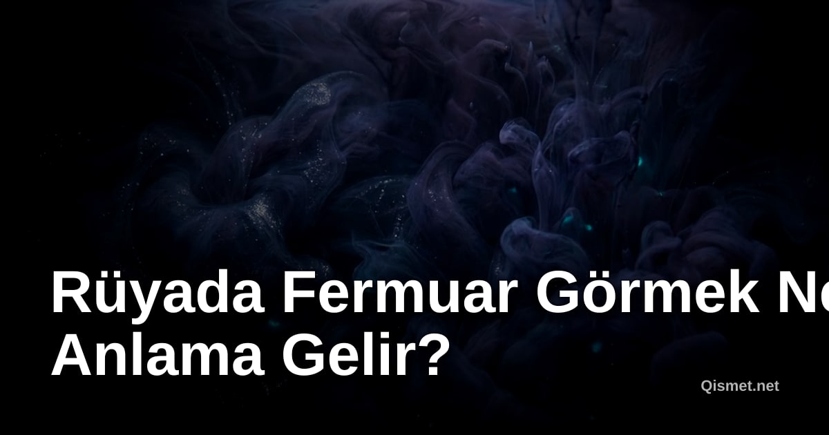 Rüyada Fermuar Görmek Ne Anlama Gelir?