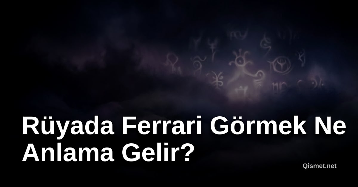 Rüyada Ferrari Görmek Ne Anlama Gelir?
