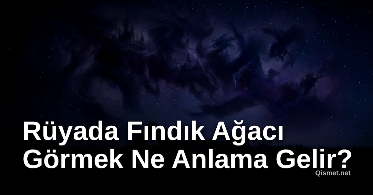 Rüyada Fındık Ağacı Görmek Ne Anlama Gelir?