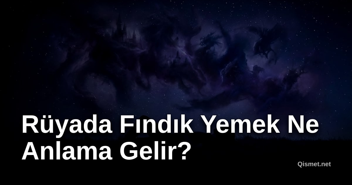 Rüyada Fındık Yemek Ne Anlama Gelir?