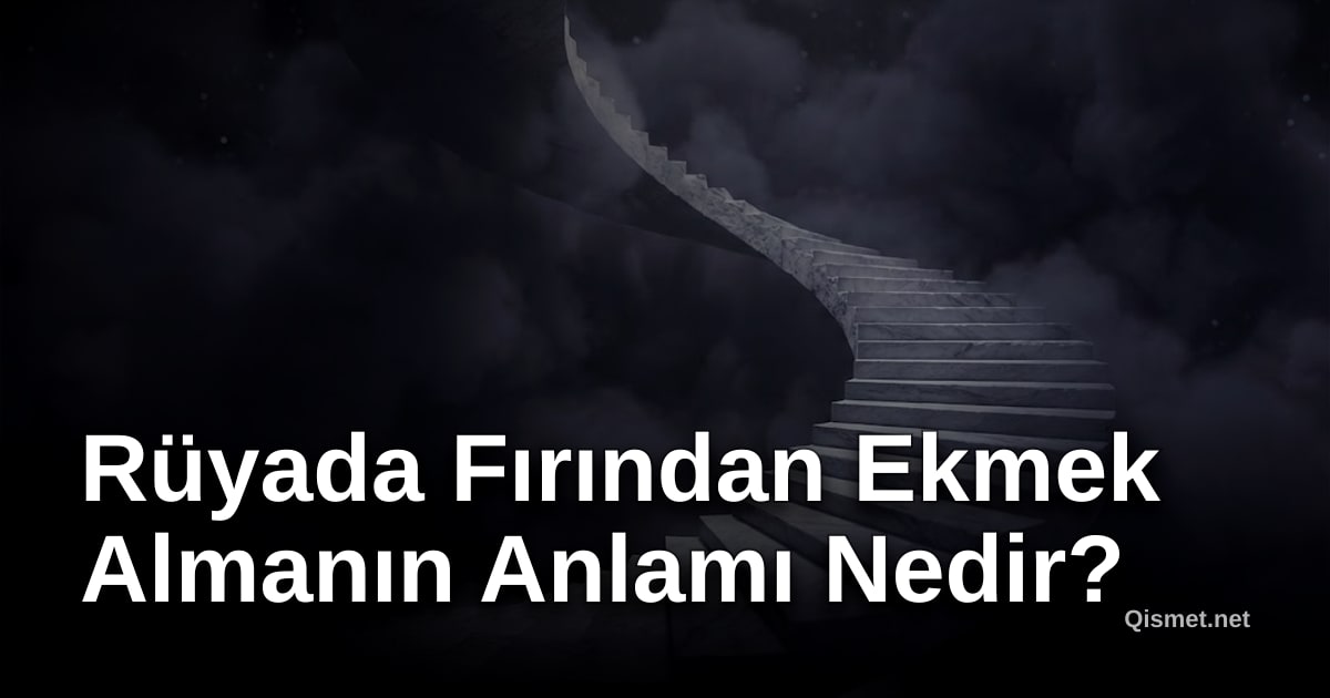 Rüyada Fırından Ekmek Almanın Anlamı Nedir?