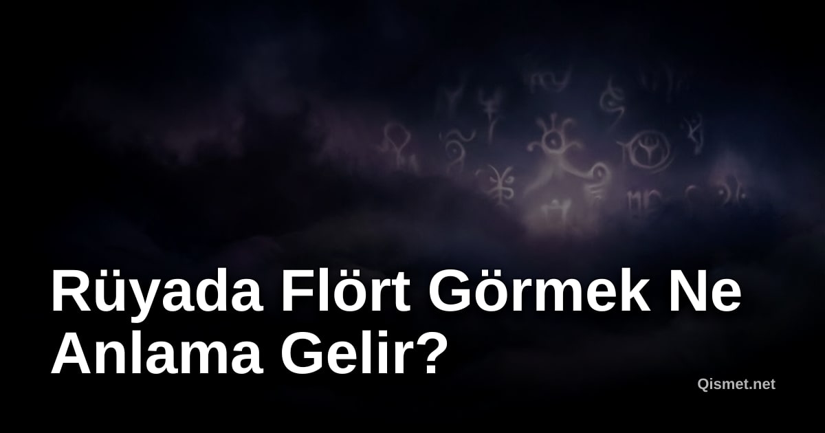 Rüyada Flört Görmek Ne Anlama Gelir?
