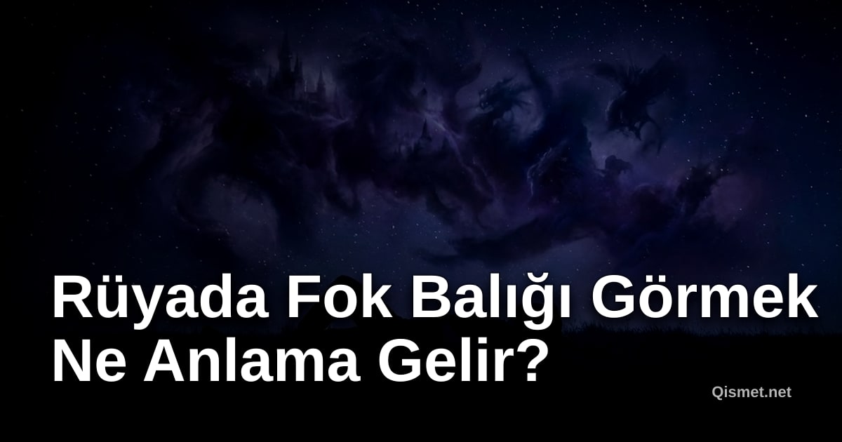 Rüyada Fok Balığı Görmek Ne Anlama Gelir?
