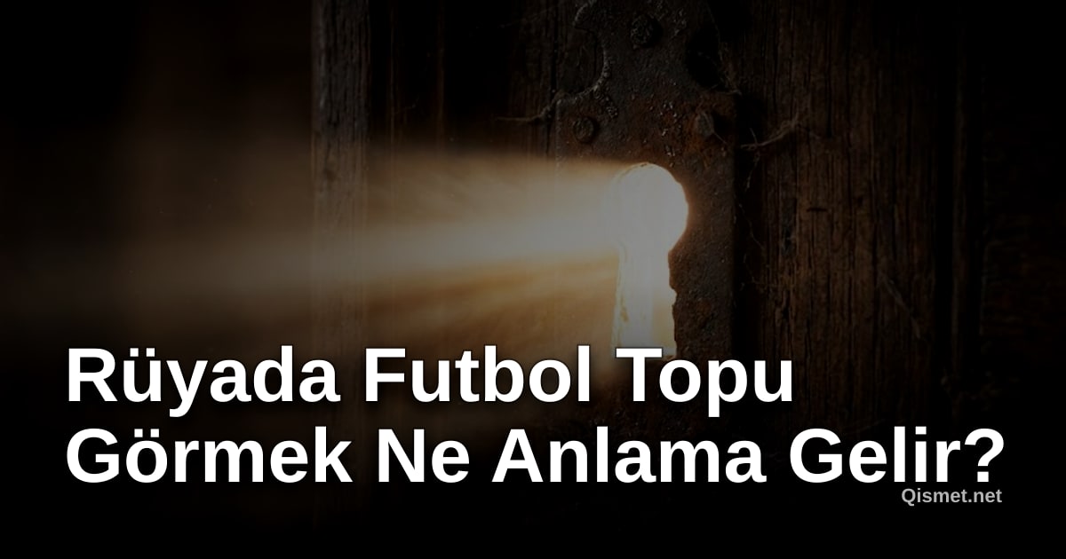 Rüyada Futbol Topu Görmek Ne Anlama Gelir?