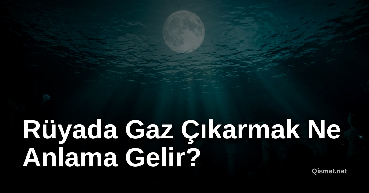 Rüyada Gaz Çıkarmak Ne Anlama Gelir?