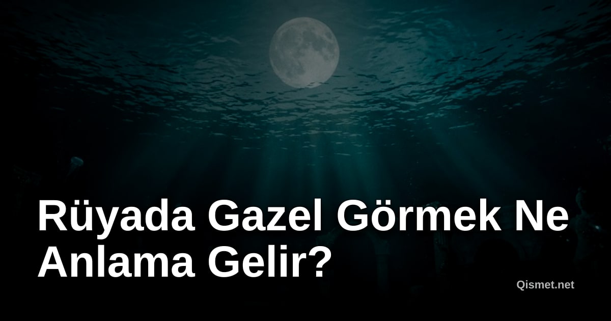 Rüyada Gazel Görmek Ne Anlama Gelir?