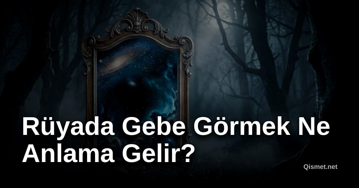Rüyada Gebe Görmek Ne Anlama Gelir?