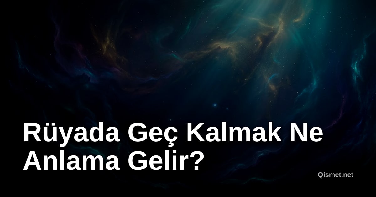 Rüyada Geç Kalmak Ne Anlama Gelir?