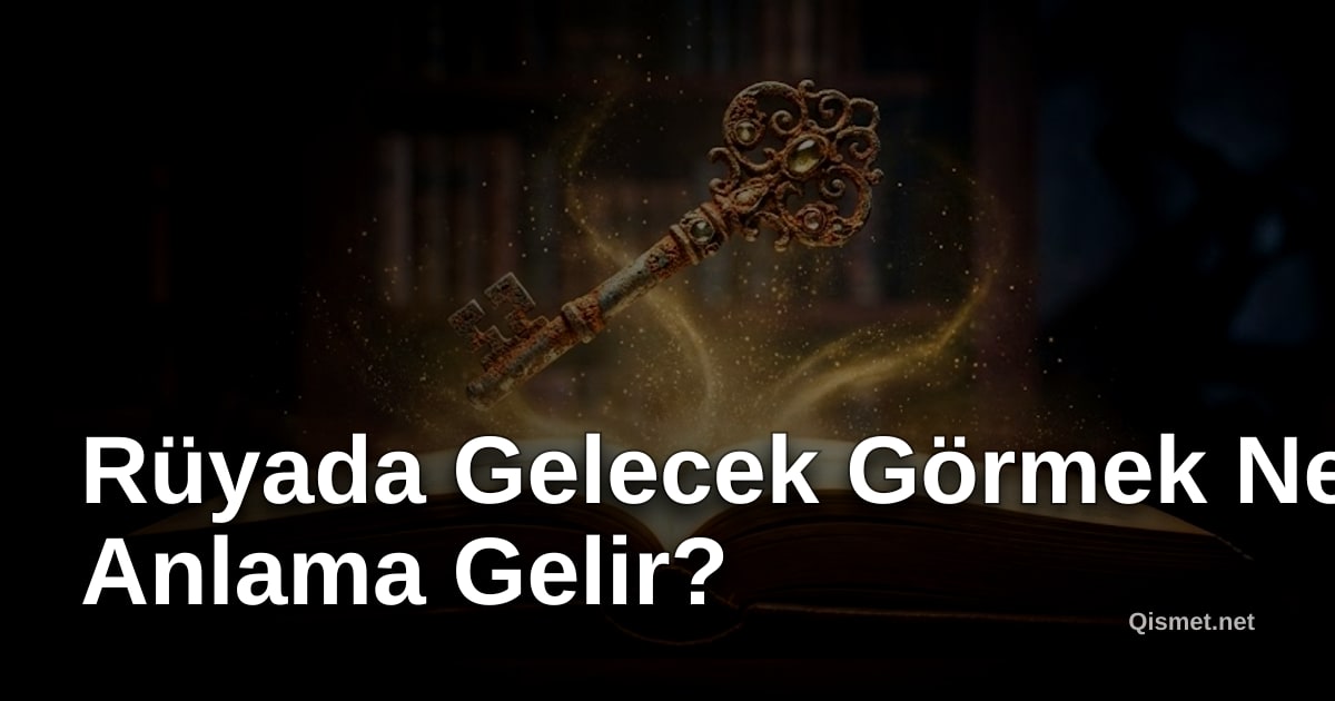 Rüyada Gelecek Görmek Ne Anlama Gelir?