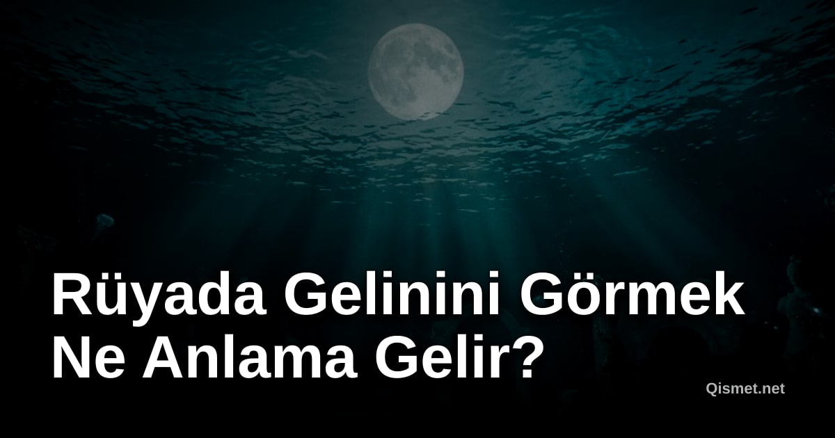 Rüyada Gelinini Görmek Ne Anlama Gelir?