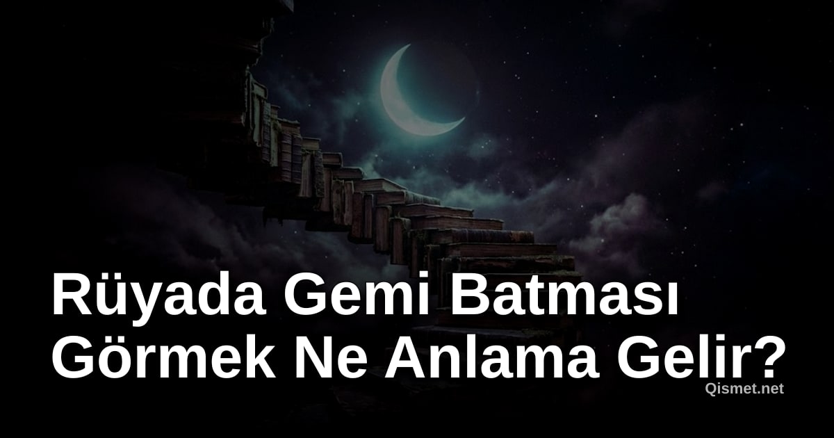 Rüyada Gemi Batması Görmek Ne Anlama Gelir?