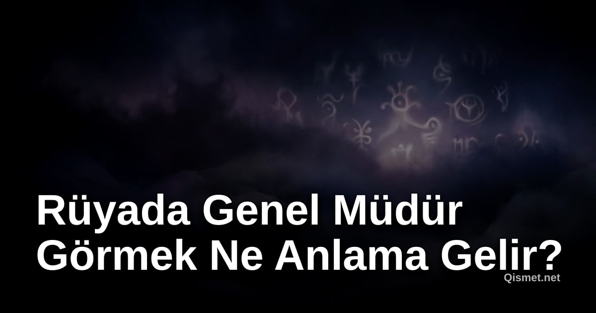 Rüyada Genel Müdür Görmek Ne Anlama Gelir?