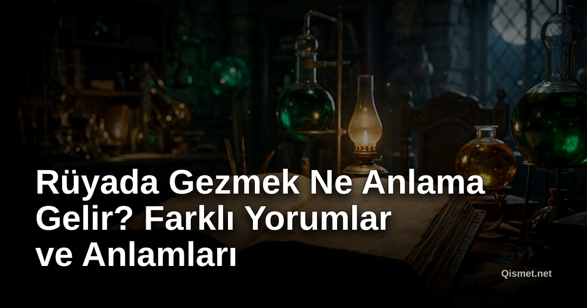 Rüyada Gezmek Ne Anlama Gelir? Farklı Yorumlar ve Anlamları