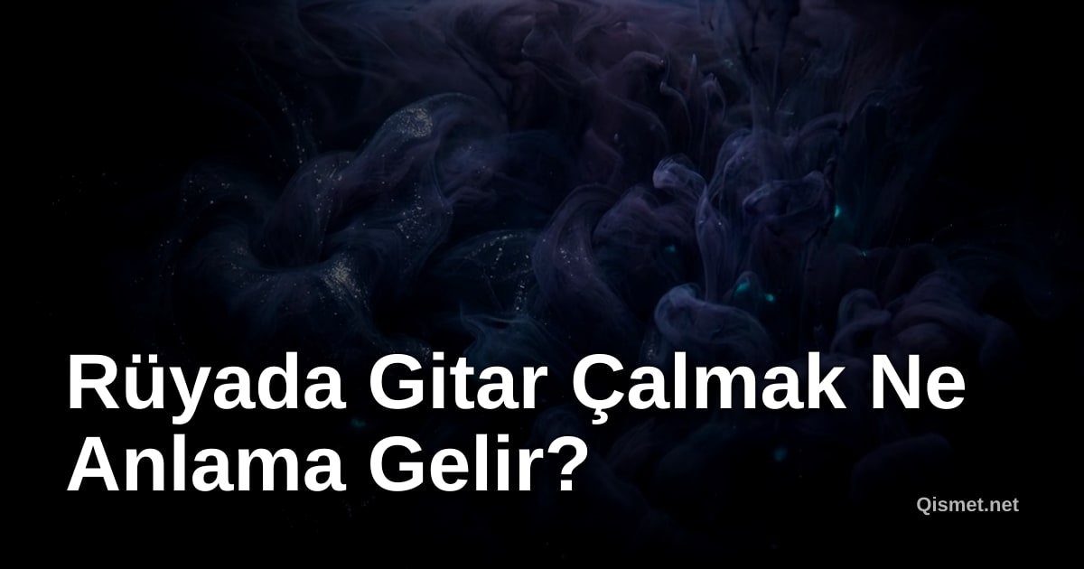 Rüyada Gitar Çalmak Ne Anlama Gelir?