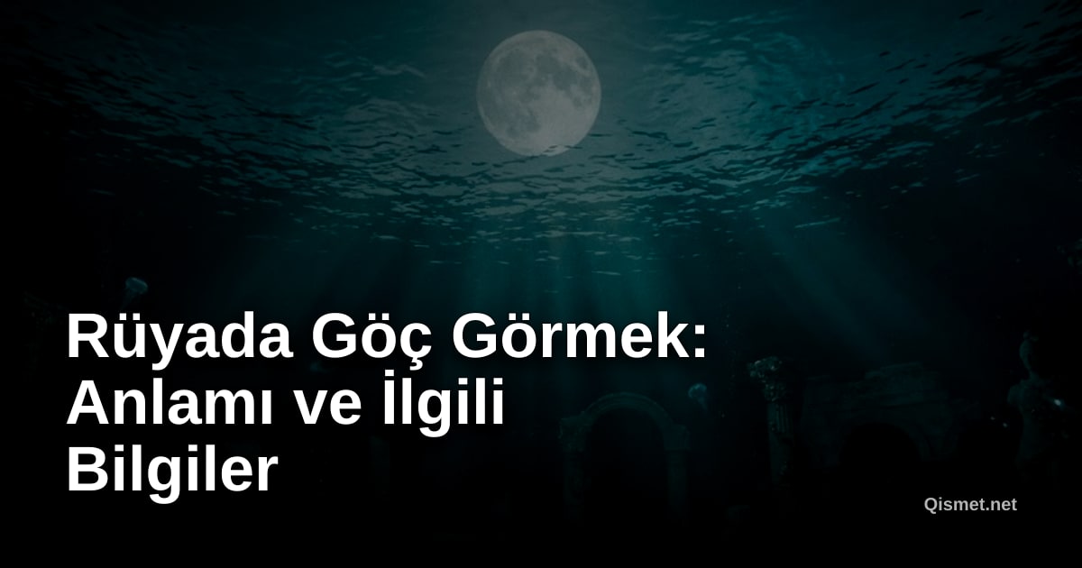 Rüyada Göç Görmek: Anlamı ve İlgili Bilgiler