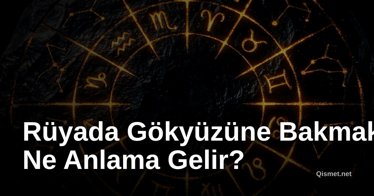 Rüyada Gökyüzüne Bakmak Ne Anlama Gelir?