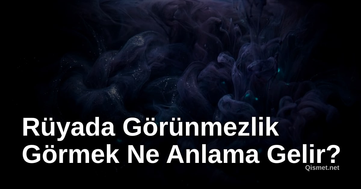 Rüyada Görünmezlik Görmek Ne Anlama Gelir?