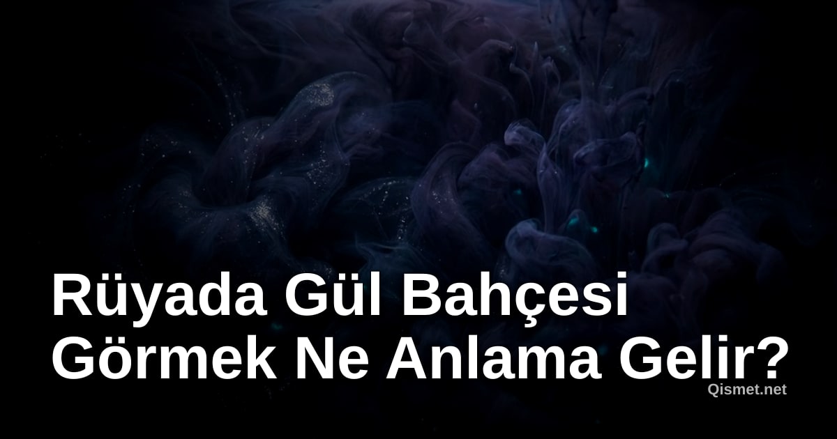Rüyada Gül Bahçesi Görmek Ne Anlama Gelir?