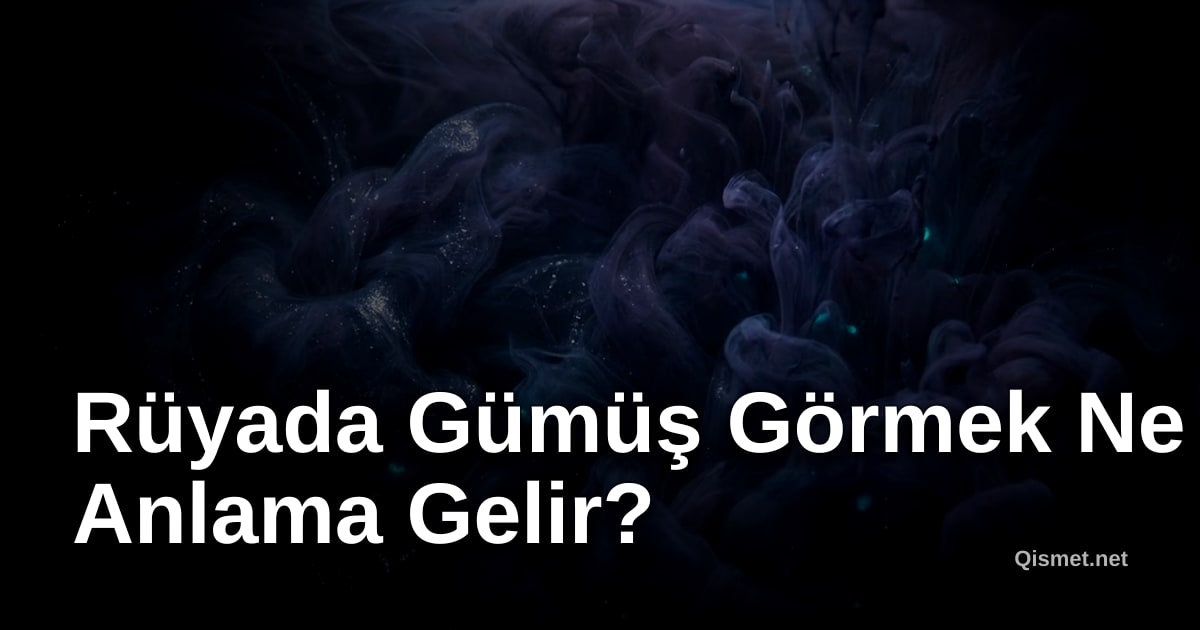 Rüyada Gümüş Görmek Ne Anlama Gelir?