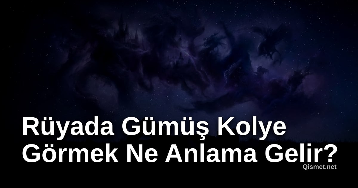 Rüyada Gümüş Kolye Görmek Ne Anlama Gelir?