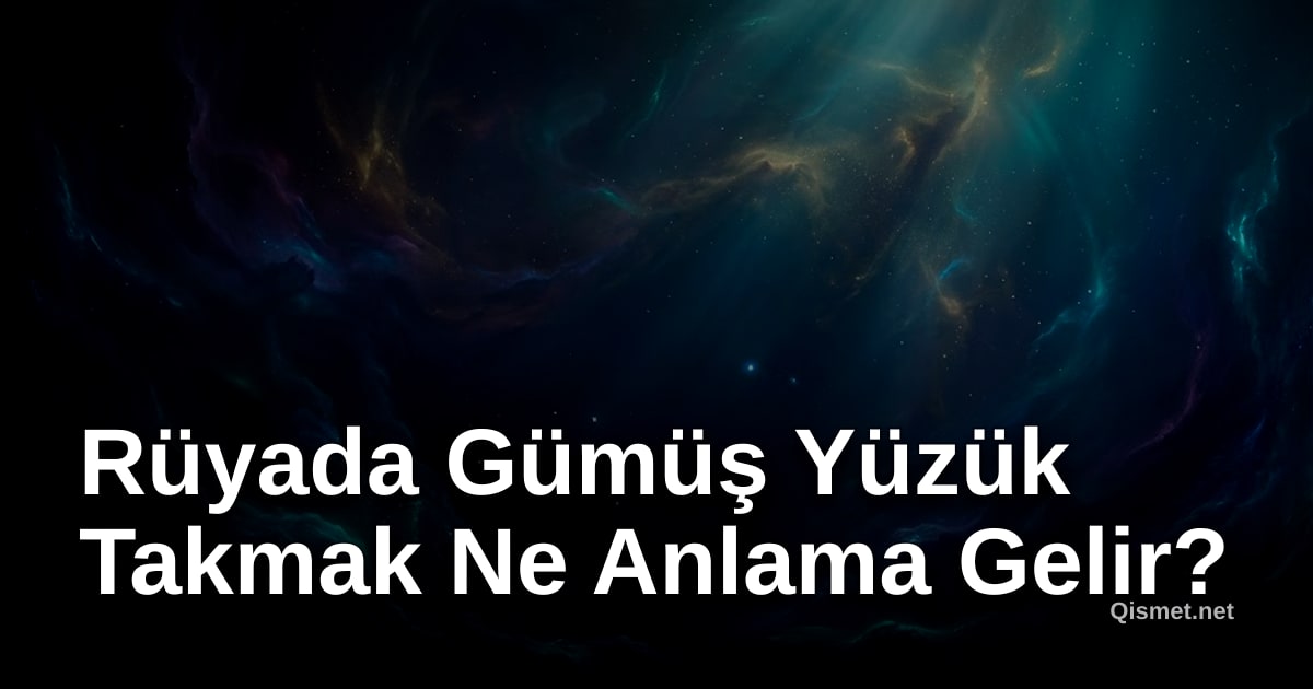 Rüyada Gümüş Yüzük Takmak Ne Anlama Gelir?