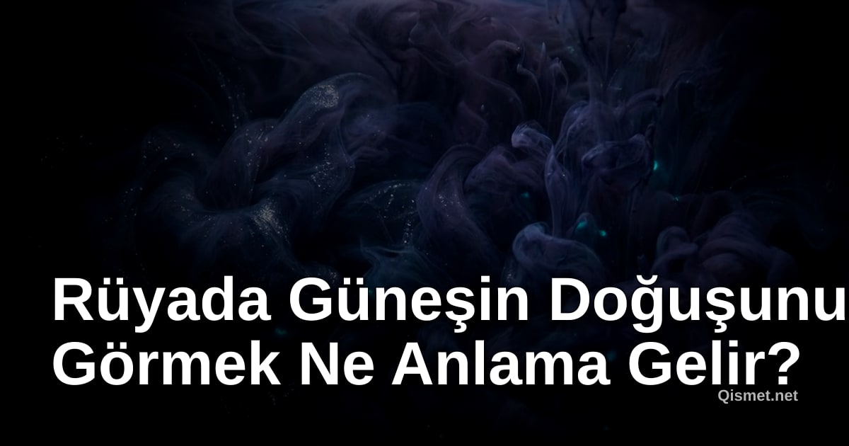 Rüyada Güneşin Doğuşunu Görmek Ne Anlama Gelir?