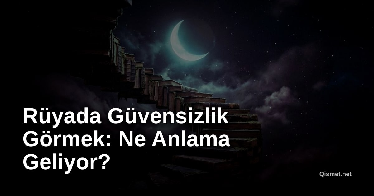 Rüyada Güvensizlik Görmek: Ne Anlama Geliyor?