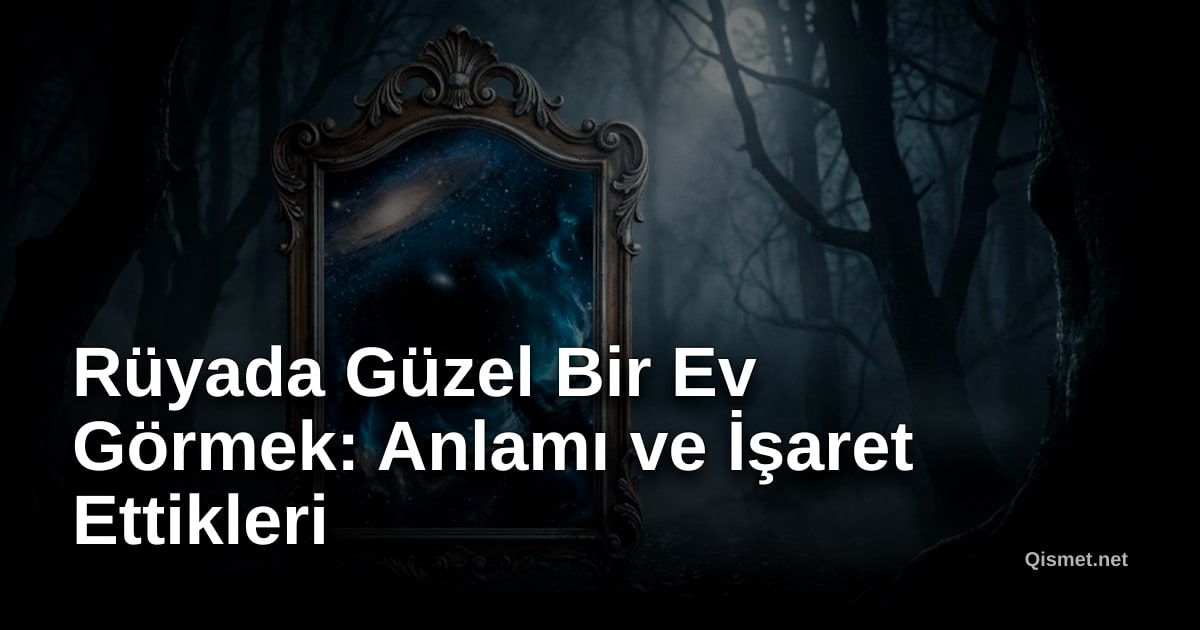 Rüyada Güzel Bir Ev Görmek: Anlamı ve İşaret Ettikleri