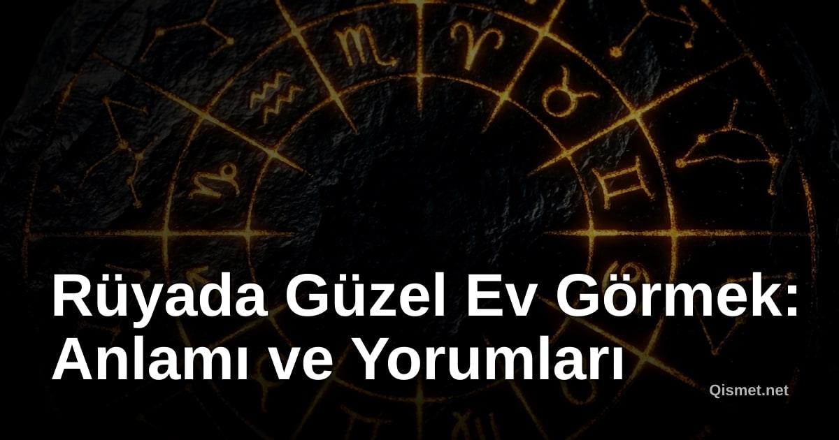 Rüyada Güzel Ev Görmek: Anlamı ve Yorumları