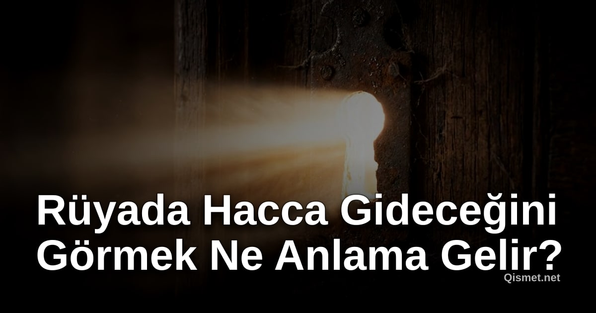 Rüyada Hacca Gideceğini Görmek Ne Anlama Gelir?