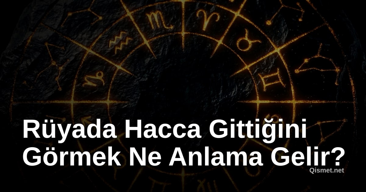 Rüyada Hacca Gittiğini Görmek Ne Anlama Gelir?