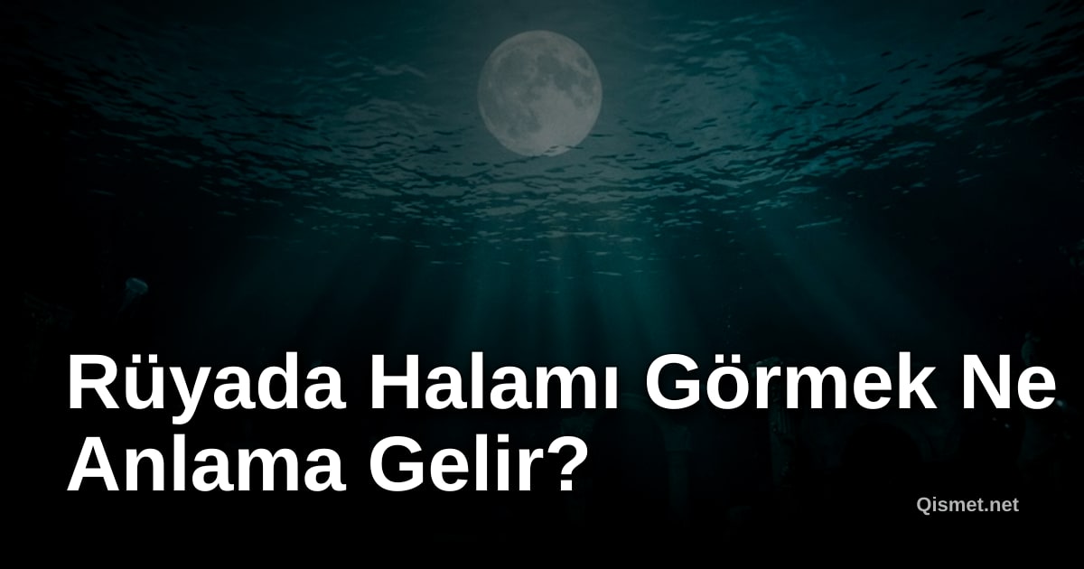 Rüyada Halamı Görmek Ne Anlama Gelir?