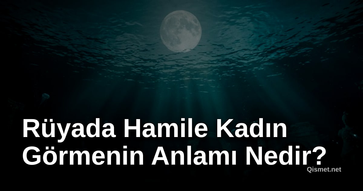 Rüyada Hamile Kadın Görmenin Anlamı Nedir?