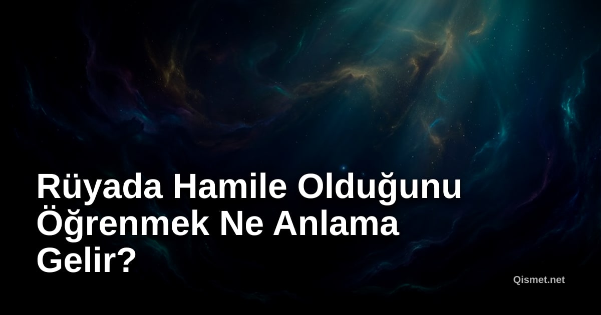 Rüyada Hamile Olduğunu Öğrenmek Ne Anlama Gelir?