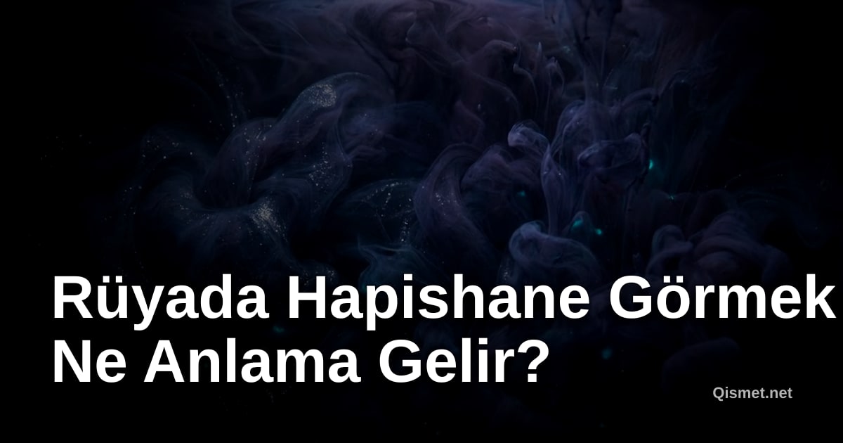 Rüyada Hapishane Görmek Ne Anlama Gelir?