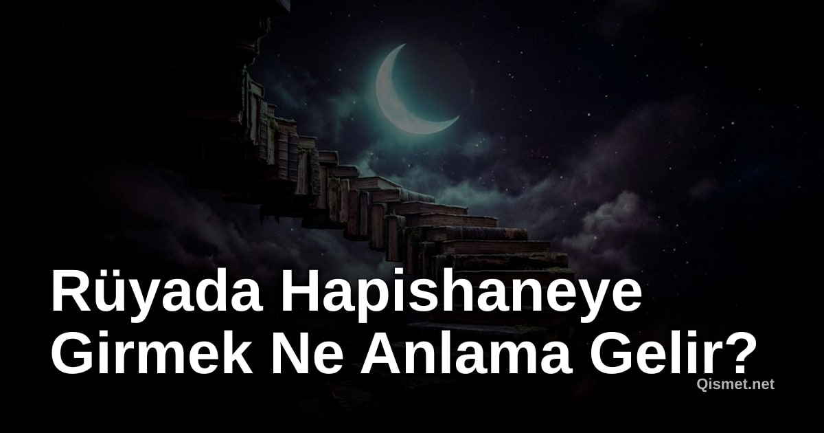 Rüyada Hapishaneye Girmek Ne Anlama Gelir?