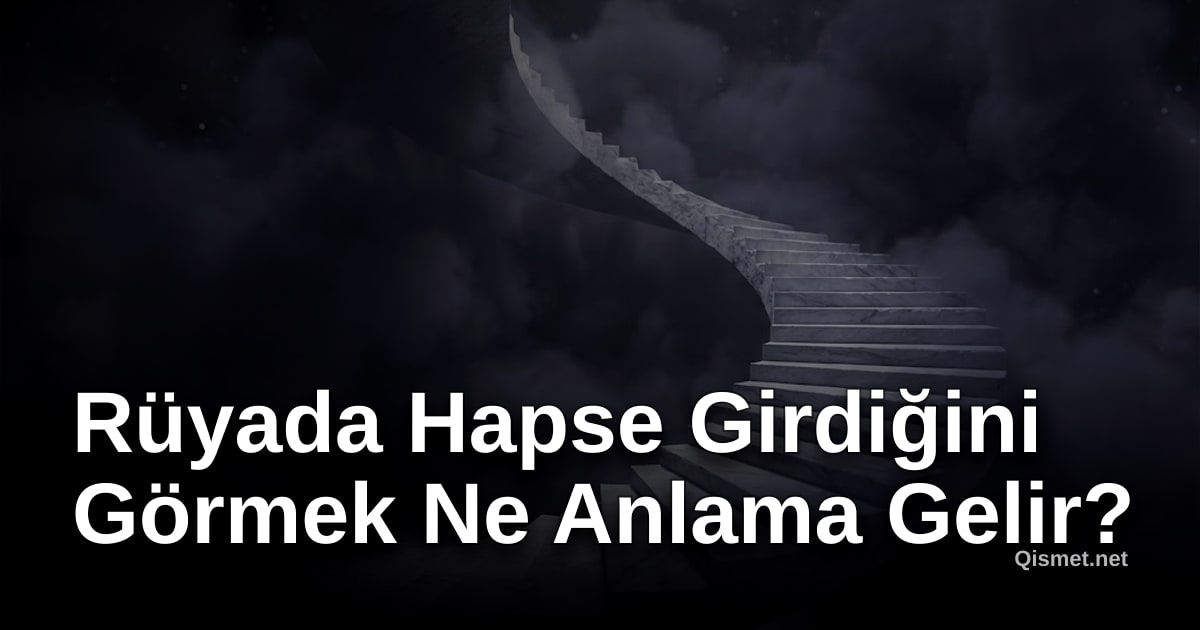Rüyada Hapse Girdiğini Görmek Ne Anlama Gelir?