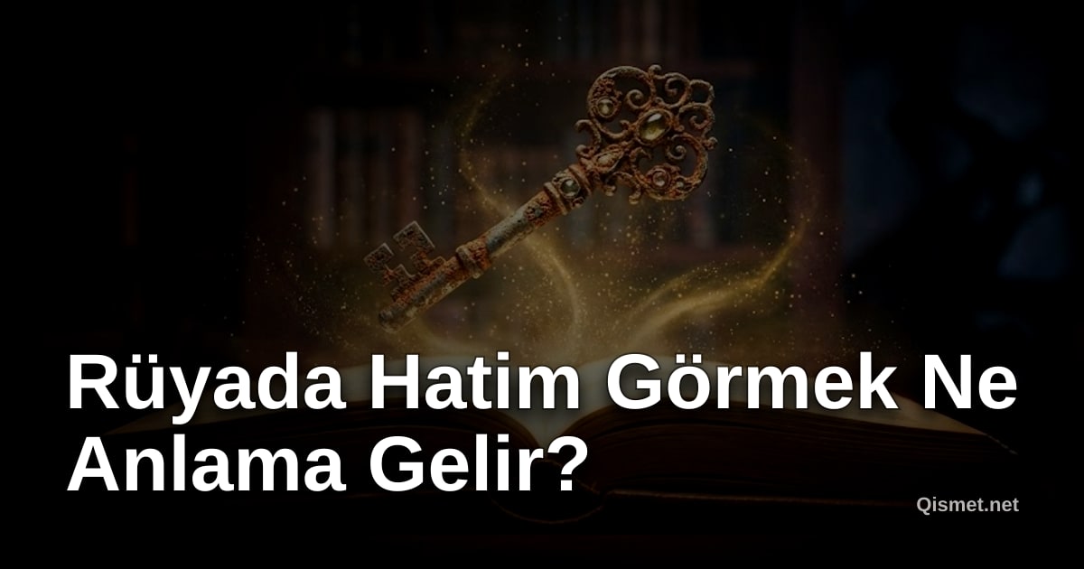 Rüyada Hatim Görmek Ne Anlama Gelir?