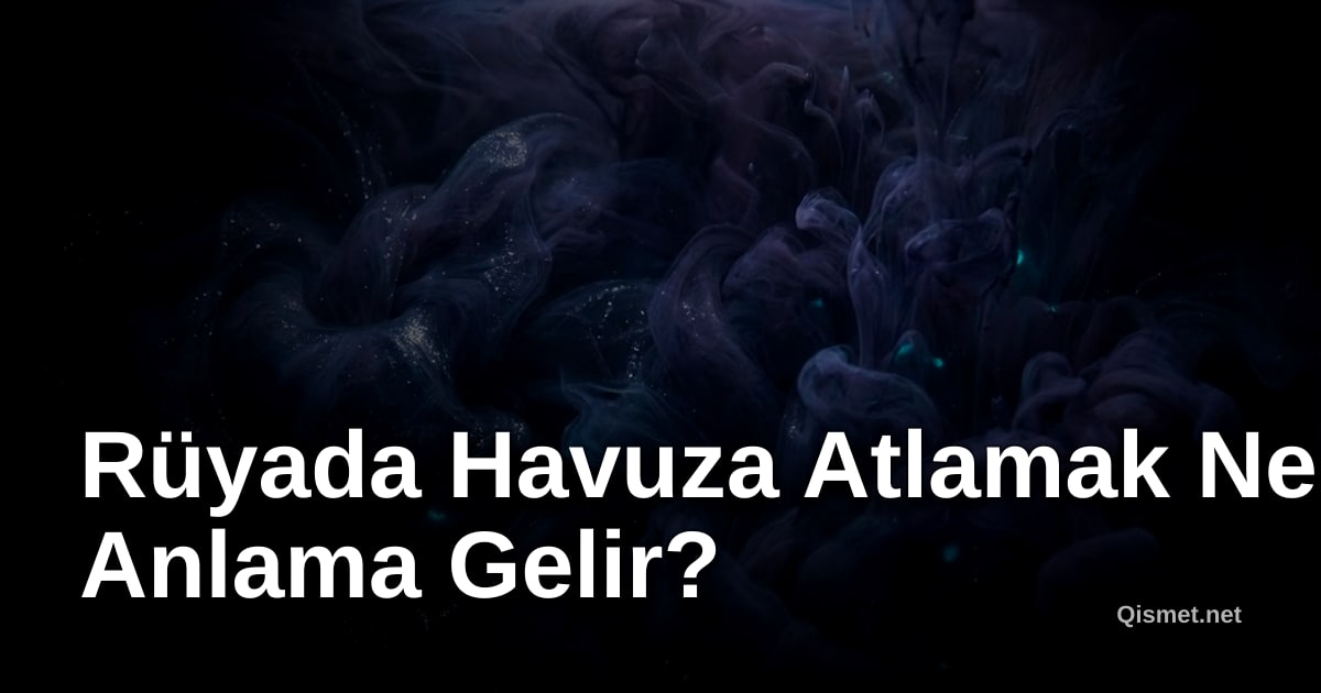 Rüyada Havuza Atlamak Ne Anlama Gelir?